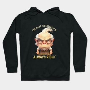 Old Man I'm Not Stubborn My Way Is Just Always Right Cute Adorable Funny Quote Hoodie